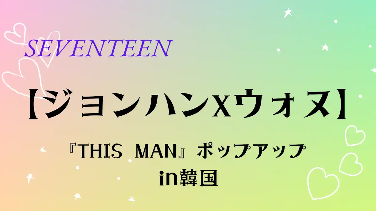 セブチ【ジョンハン X ウォヌ】1stシングル『THIS MAN』ポップアップin 