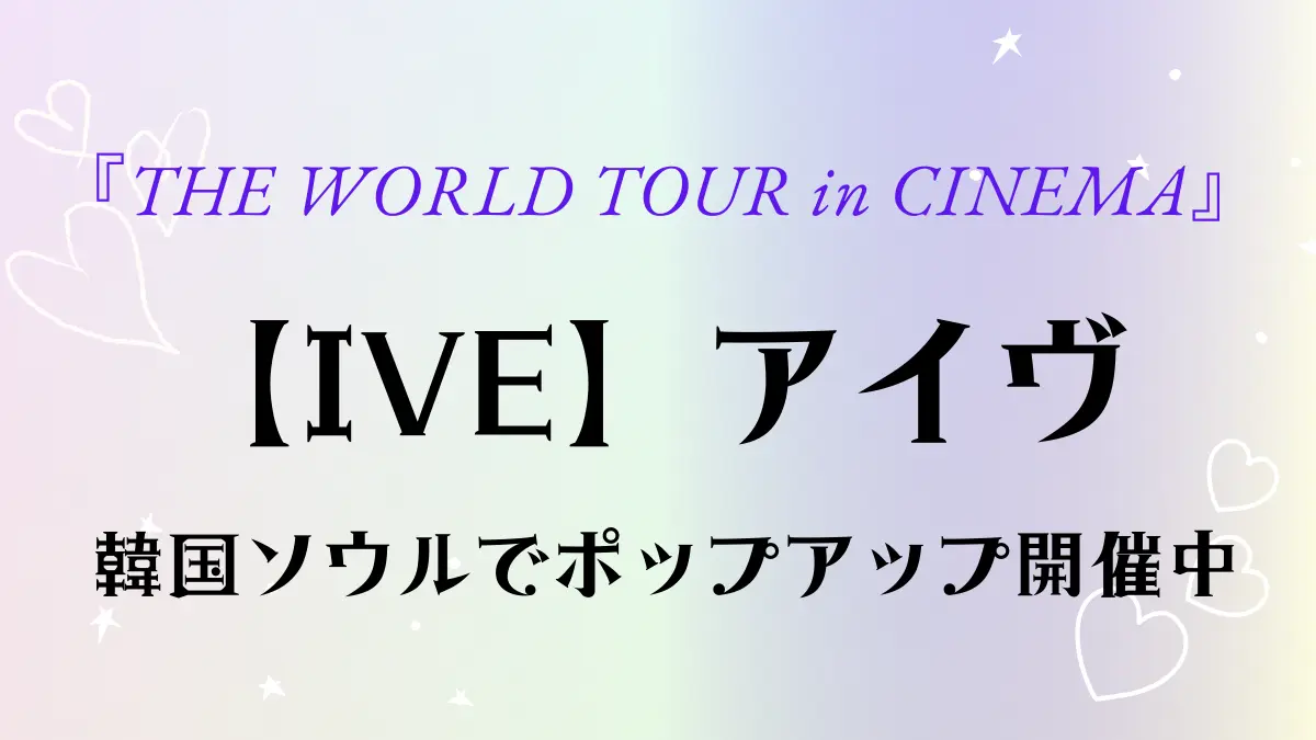 【IVE】THE WORLD TOUR in CINEMAアイキャッチ