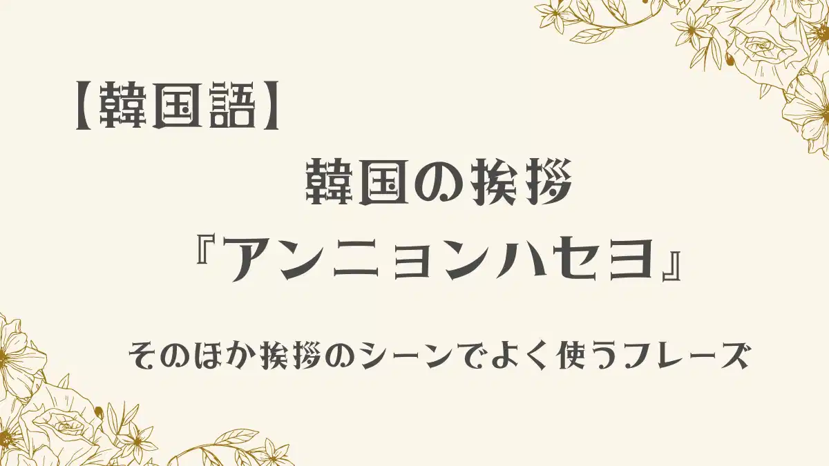 韓国語の挨拶。アンニョンハセヨとその他挨拶のシーンで使われるフレーズ